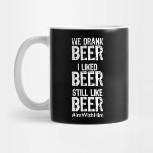 We Drank Beer I Liked Beer Still Like Beer ImWithHim Mug